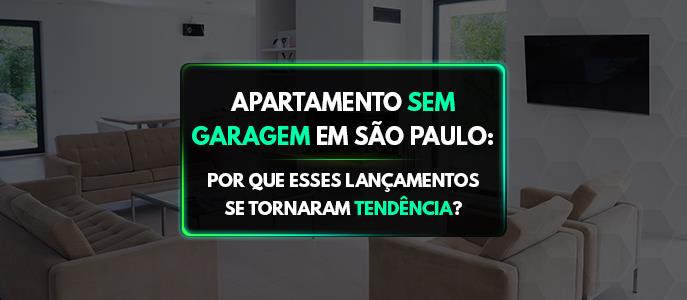 Apartamento sem garagem em São Paulo: por que esses lançamentos se tornaram tendência?